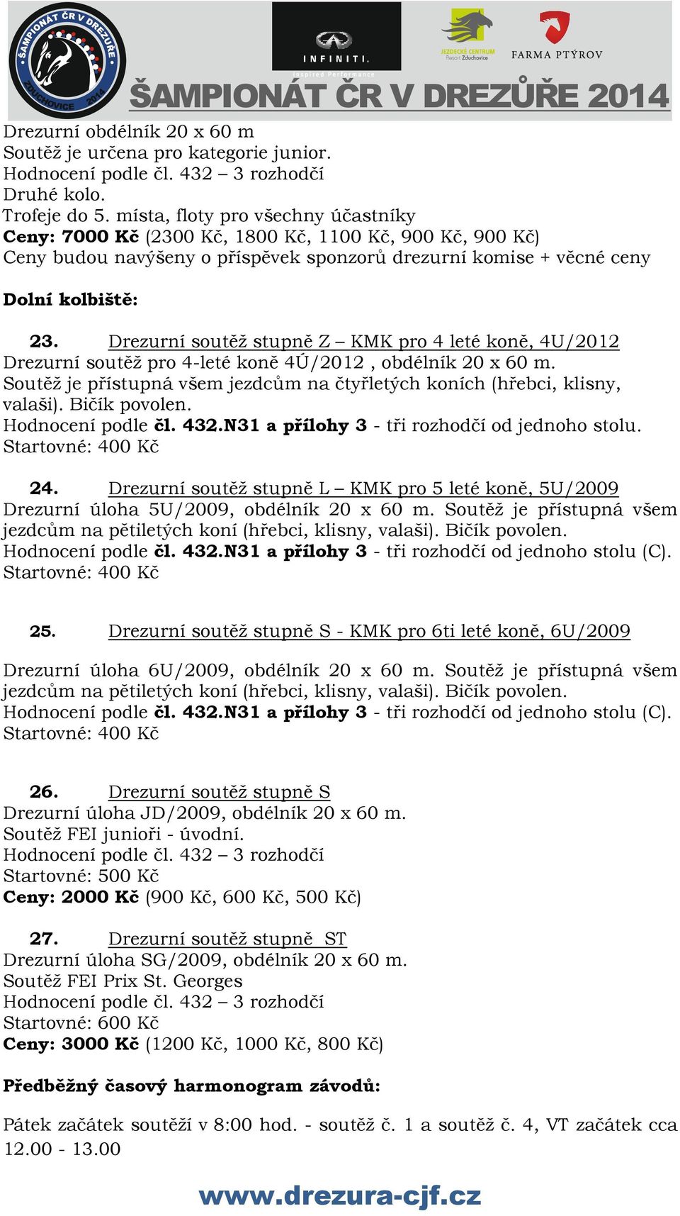 Drezurní soutěž stupně Z KMK pro 4 leté koně, 4U/2012 Drezurní soutěž pro 4-leté koně 4Ú/2012, obdélník 20 x 60 m. Soutěž je přístupná všem jezdcům na čtyřletých koních (hřebci, klisny, valaši).