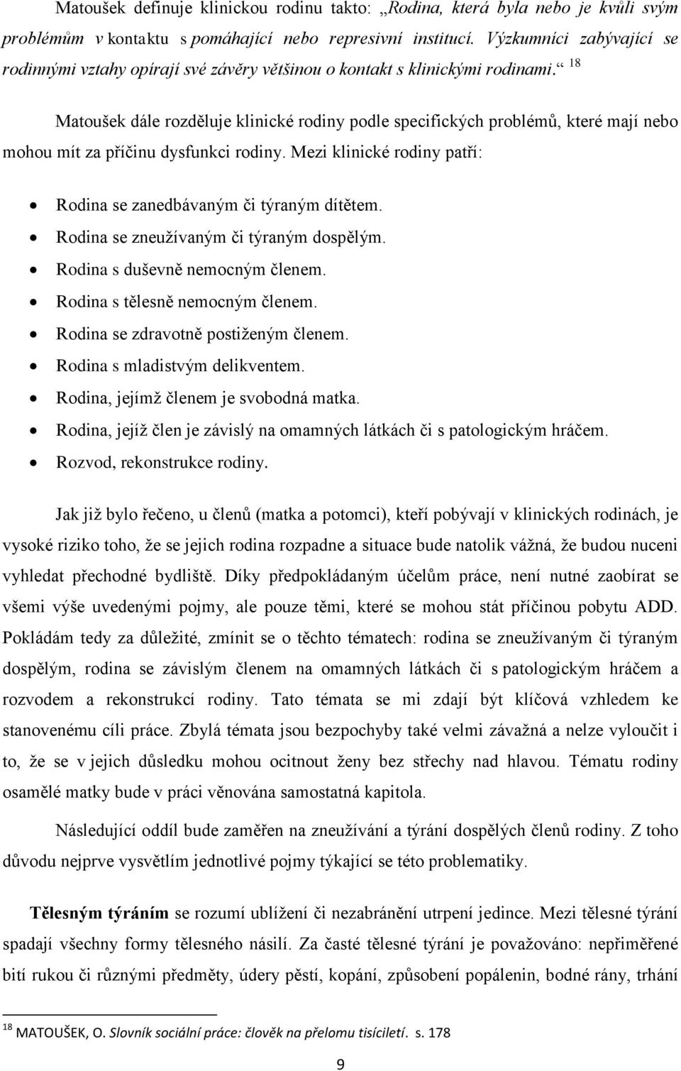 18 Matoušek dále rozděluje klinické rodiny podle specifických problémů, které mají nebo mohou mít za příčinu dysfunkci rodiny. Mezi klinické rodiny patří: Rodina se zanedbávaným či týraným dítětem.