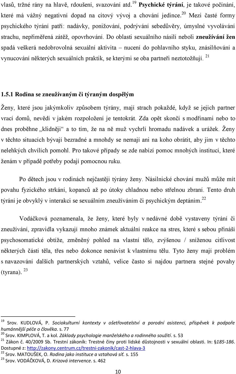 Do oblasti sexuálního násilí neboli zneužívání žen spadá veškerá nedobrovolná sexuální aktivita nucení do pohlavního styku, znásilňování a vynucování některých sexuálních praktik, se kterými se oba