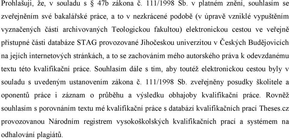 veřejně přístupné části databáze STAG provozované Jihočeskou univerzitou v Českých Budějovicích na jejích internetových stránkách, a to se zachováním mého autorského práva k odevzdanému textu této