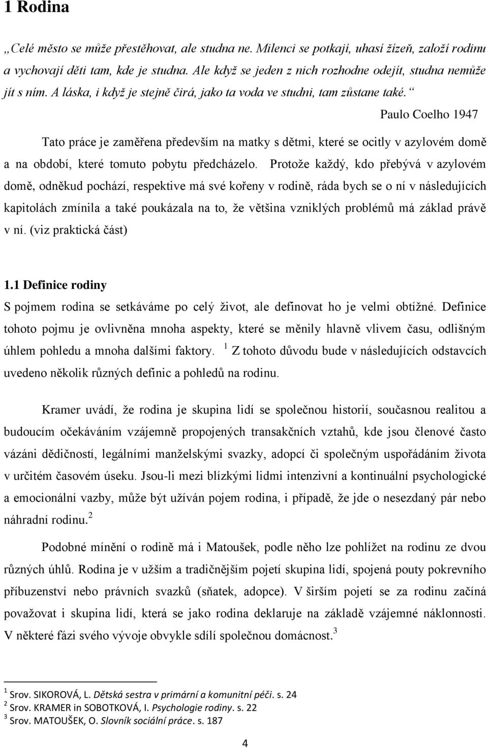 Paulo Coelho 1947 Tato práce je zaměřena především na matky s dětmi, které se ocitly v azylovém domě a na období, které tomuto pobytu předcházelo.