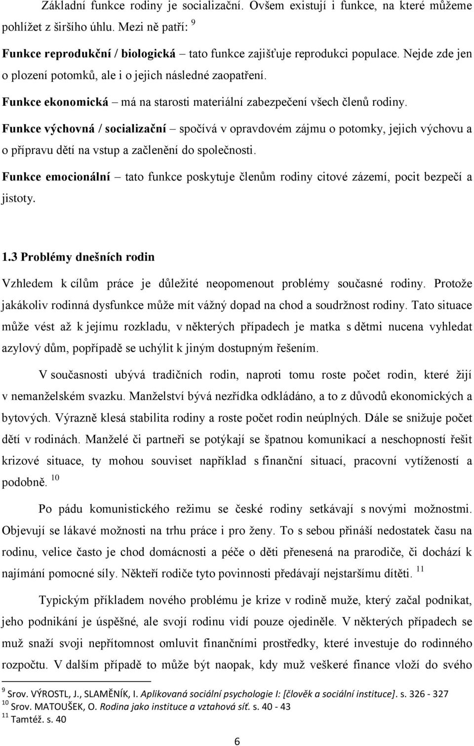 Funkce výchovná / socializační spočívá v opravdovém zájmu o potomky, jejich výchovu a o přípravu dětí na vstup a začlenění do společnosti.