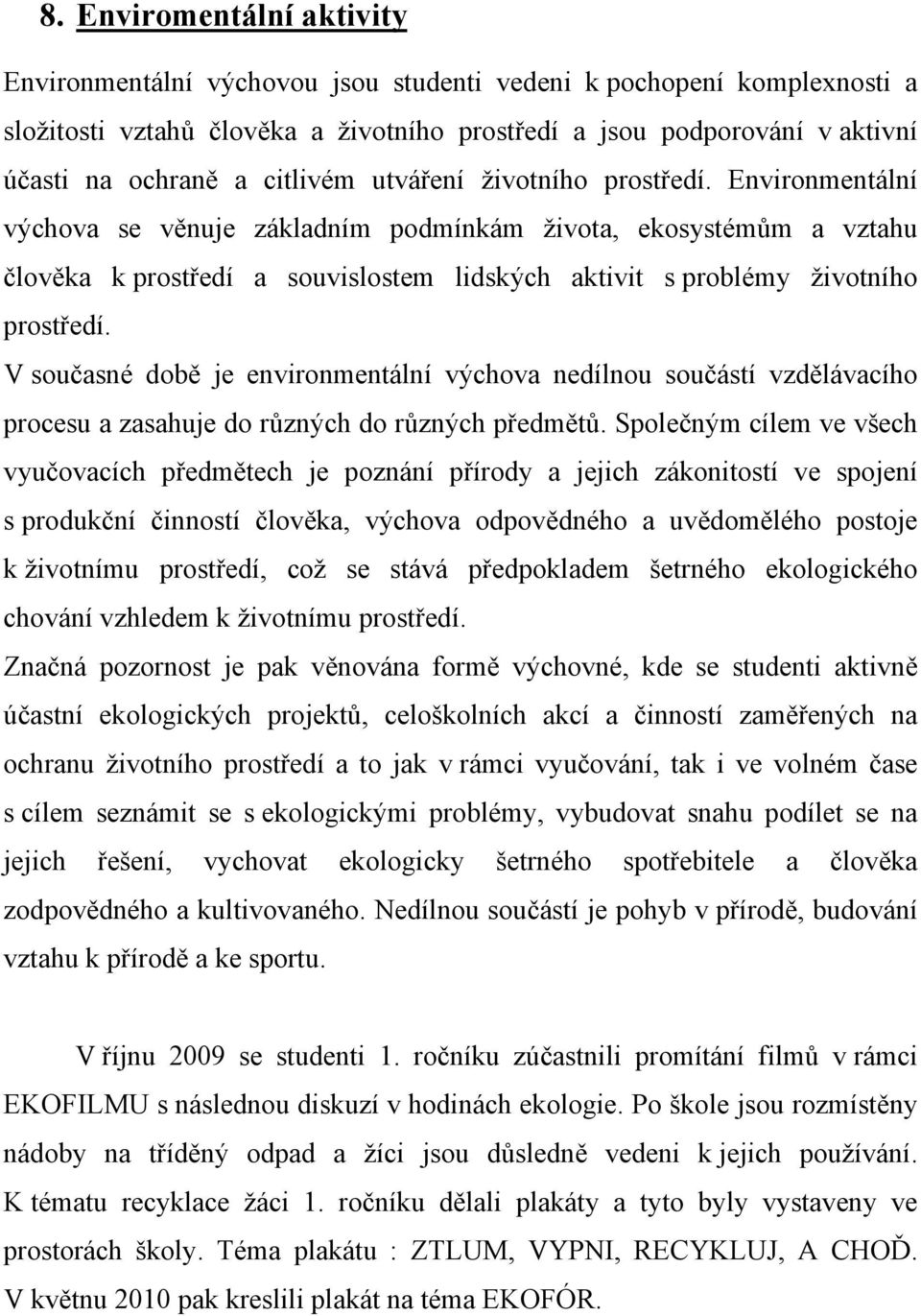 Environmentální výchova se věnuje základním podmínkám života, ekosystémům a vztahu člověka k prostředí a souvislostem lidských aktivit s problémy životního prostředí.