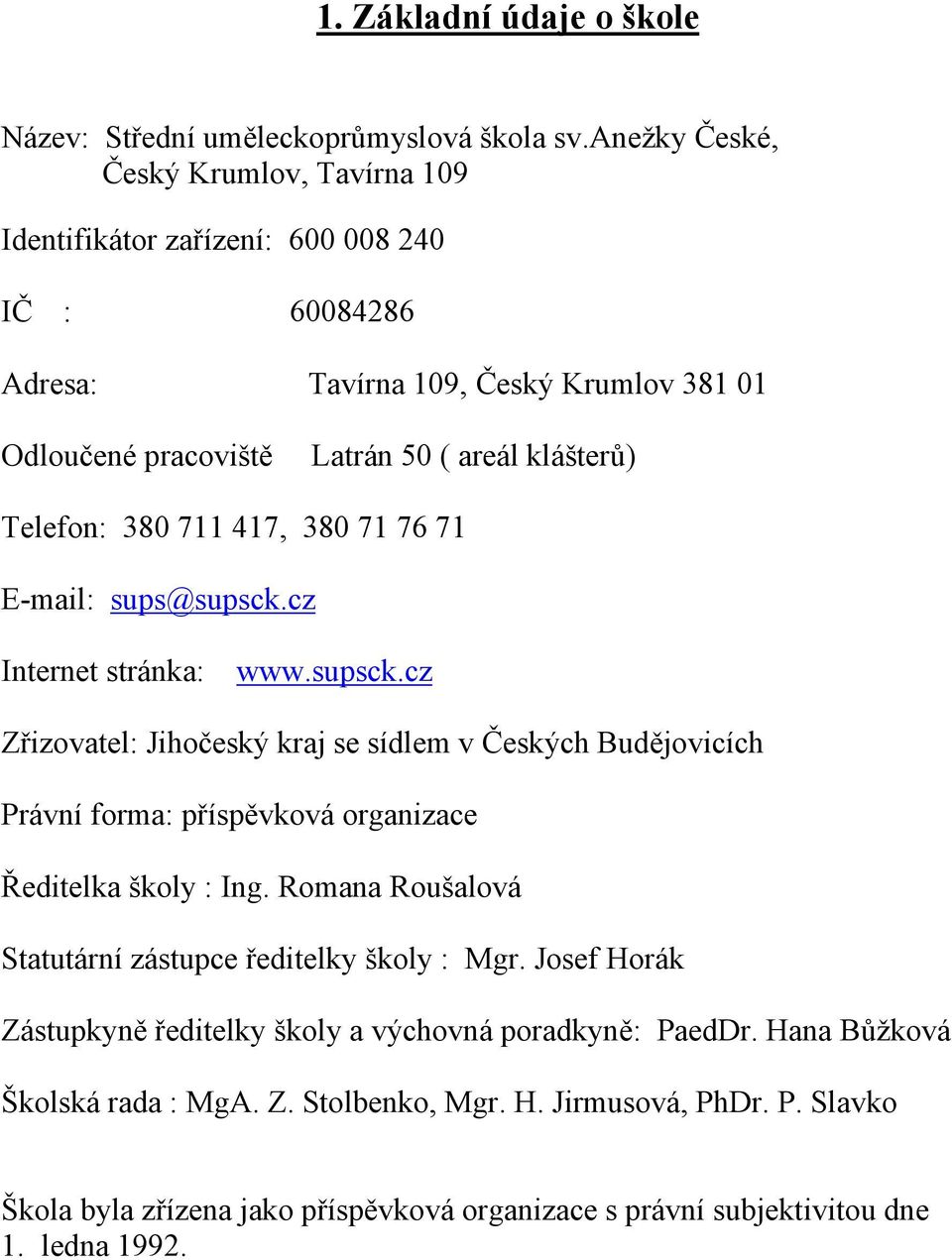 Telefon: 380 711 417, 380 71 76 71 E-mail: sups@supsck.cz Internet stránka: www.supsck.cz Zřizovatel: Jihočeský kraj se sídlem v Českých Budějovicích Právní forma: příspěvková organizace Ředitelka školy : Ing.