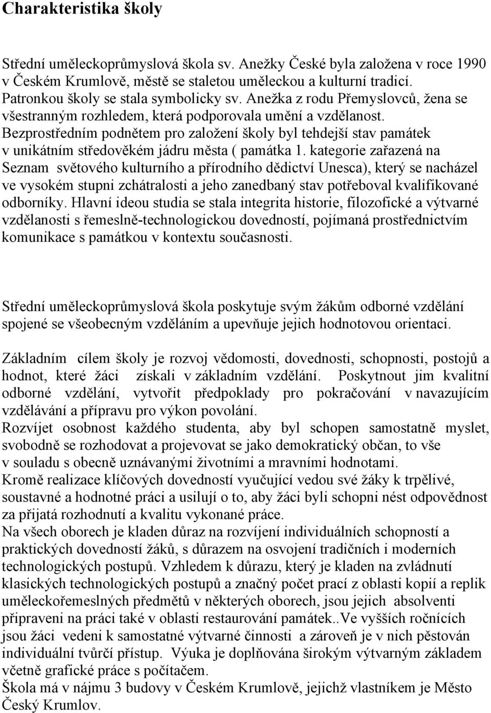 Bezprostředním podnětem pro založení školy byl tehdejší stav památek v unikátním středověkém jádru města ( památka 1.