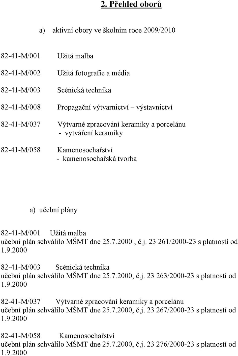 dne 25.7.2000, č.j. 23 261/2000-23 s platností od 1.9.2000 82-41-M/003 Scénická technika učební plán schválilo MŠMT dne 25.7.2000, č.j. 23 263/2000-23 s platností od 1.9.2000 82-41-M/037 Výtvarné zpracování keramiky a porcelánu učební plán schválilo MŠMT dne 25.