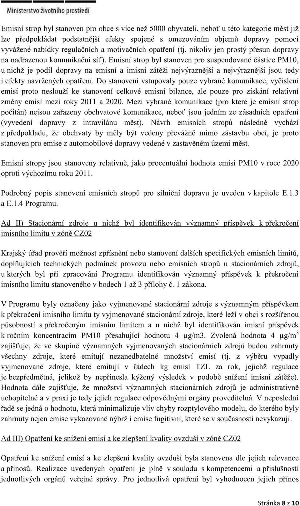 Emisní strop byl stanoven pro suspendované částice PM10, u nichž je podíl dopravy na emisní a imisní zátěži nejvýraznější a nejvýraznější jsou tedy i efekty navržených opatření.