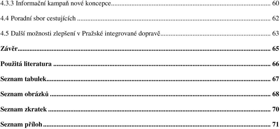 5 Další možnosti zlepšení v Pražské integrované dopravě... 63 Závěr.