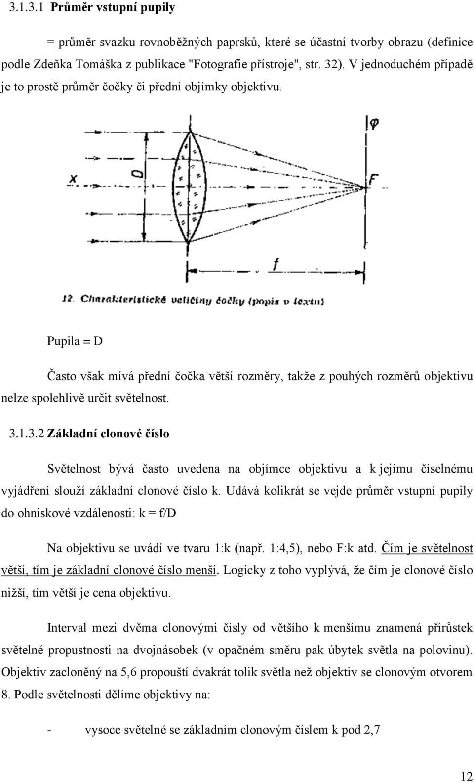 3.1.3.2 Základní clonové číslo Světelnost bývá často uvedena na objímce objektivu a k jejímu číselnému vyjádření slouží základní clonové číslo k.