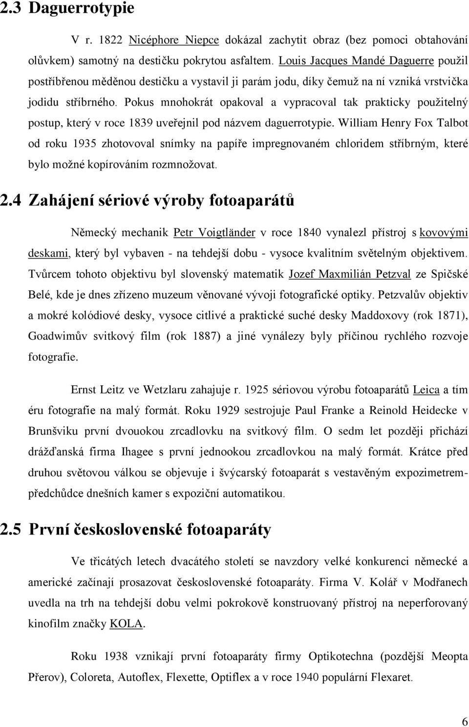 Pokus mnohokrát opakoval a vypracoval tak prakticky použitelný postup, který v roce 1839 uveřejnil pod názvem daguerrotypie.