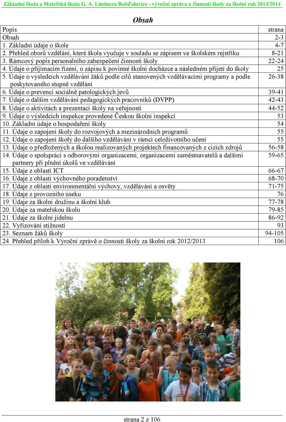 Údaje o výsledcích vzdělávání žáků podle cílů stanovených vzdělávacími programy a podle 26-38 poskytovaného stupně vzdělání 6. Údaje o prevenci sociálně patologických jevů 39-41 7.