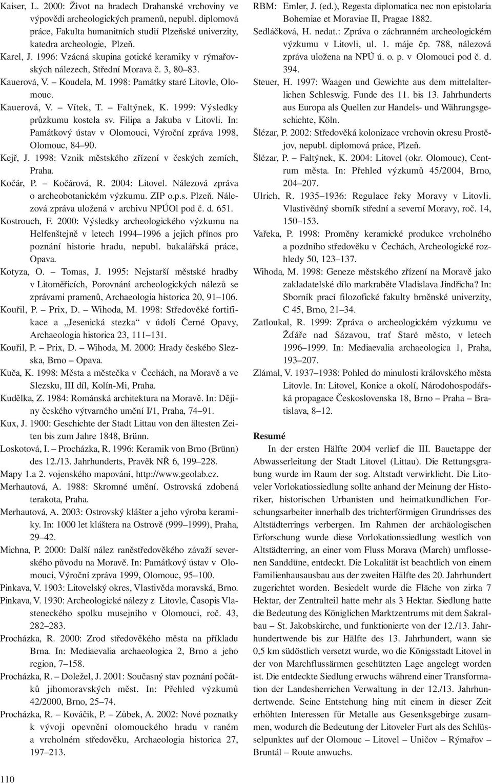 1999: Výsledky průzkumu kostela sv. Filipa a Jakuba v Litovli. In: Památkový ústav v Olomouci, Výroční zpráva 1998, Olomouc, 84 90. Kejř, J. 1998: Vznik městského zřízení v českých zemích, Praha.