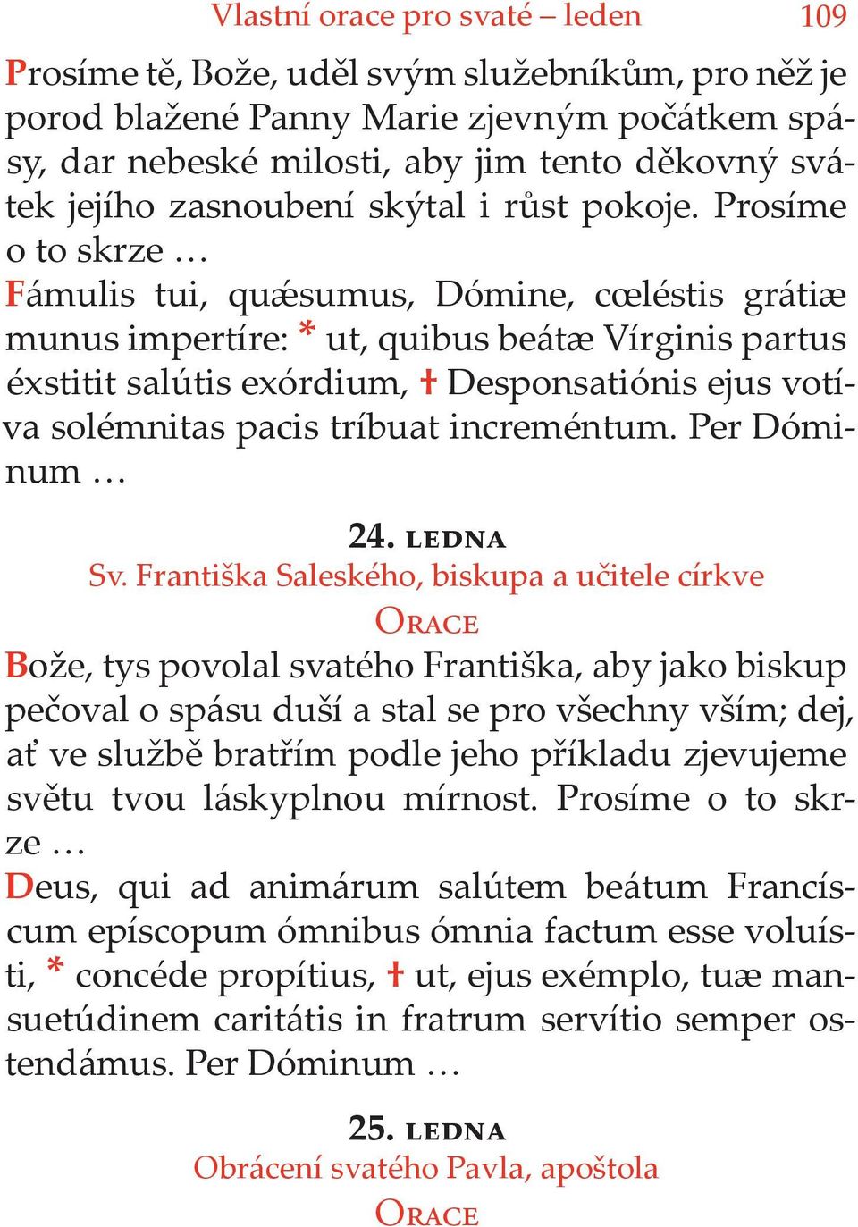 Prosíme o to skrze Fámulis tui, quǽsumus, Dómine, cœléstis grátiæ munus impertíre: * ut, quibus beátæ Vírginis partus éxstitit salútis exórdium, Desponsatiónis ejus votíva solémnitas pacis tríbuat