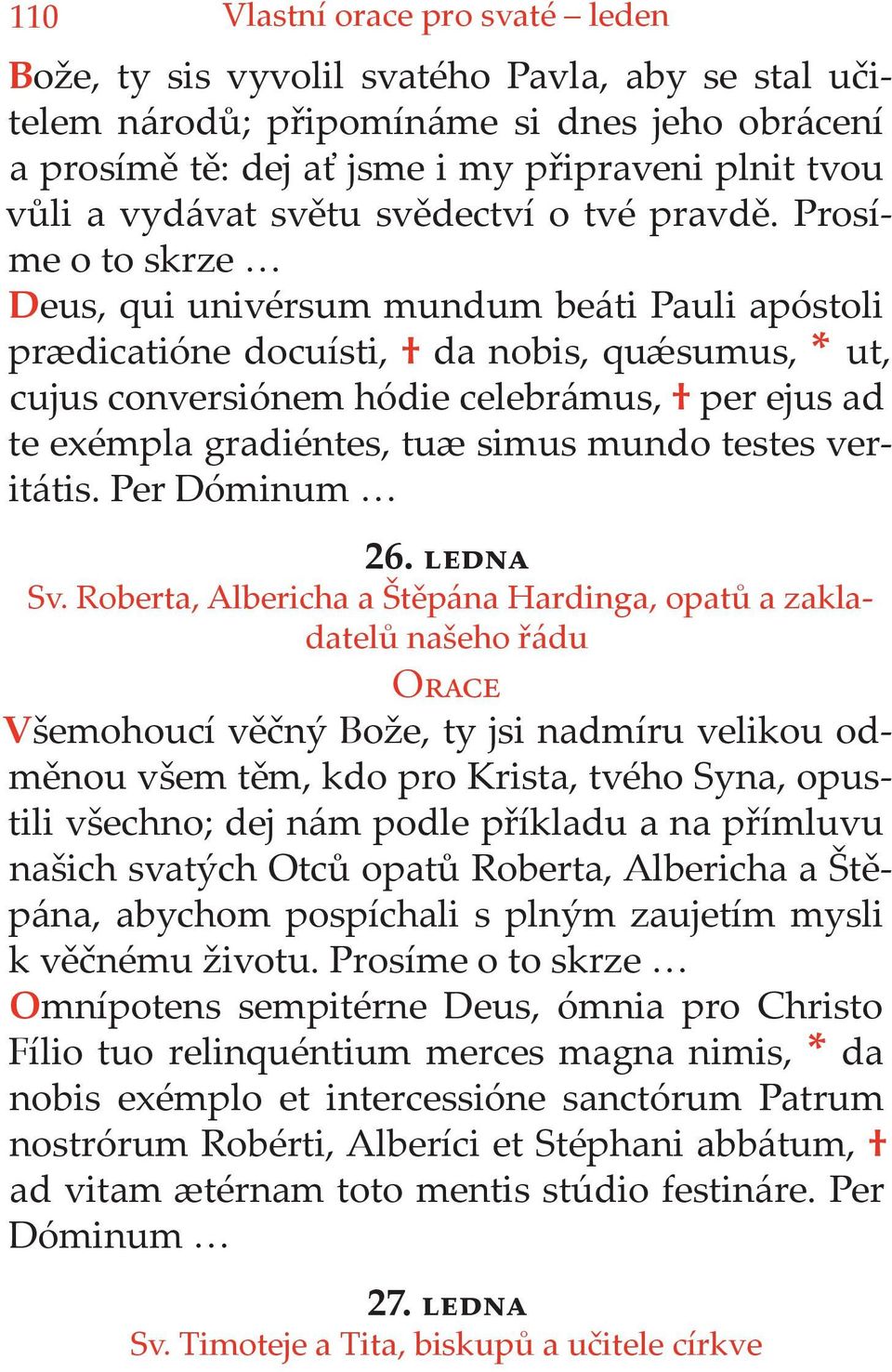 Prosíme o to skrze Deus, qui univérsum mundum beáti Pauli apóstoli prædicatióne docuísti, da nobis, quǽsumus, * ut, cujus conversiónem hódie celebrámus, per ejus ad te exémpla gradiéntes, tuæ simus
