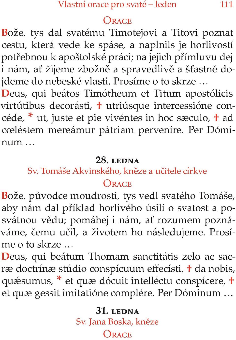 Prosíme o to skrze Deus, qui beátos Timótheum et Titum apostólicis virtútibus decorásti, utriúsque intercessióne concéde, * ut, juste et pie vivéntes in hoc sæculo, ad cœléstem mereámur pátriam