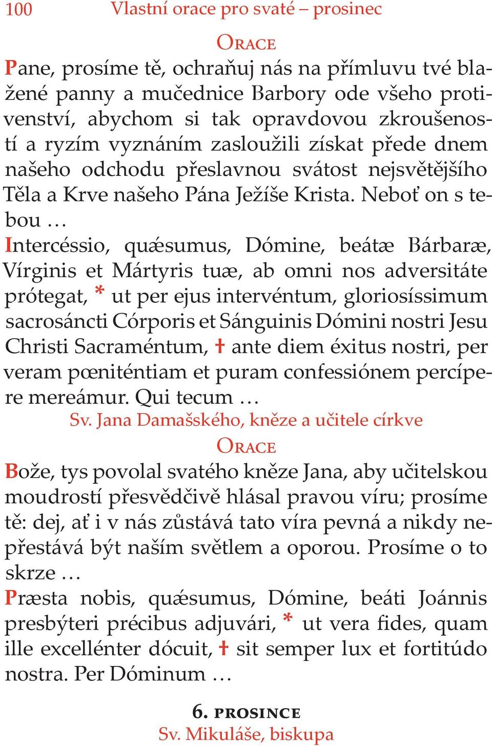 Neboť on s tebou Intercéssio, quǽsumus, Dómine, beátæ Bárbaræ, Vírginis et Mártyris tuæ, ab omni nos adversitáte prótegat, * ut per ejus intervéntum, gloriosíssimum sacrosáncti Córporis et Sánguinis