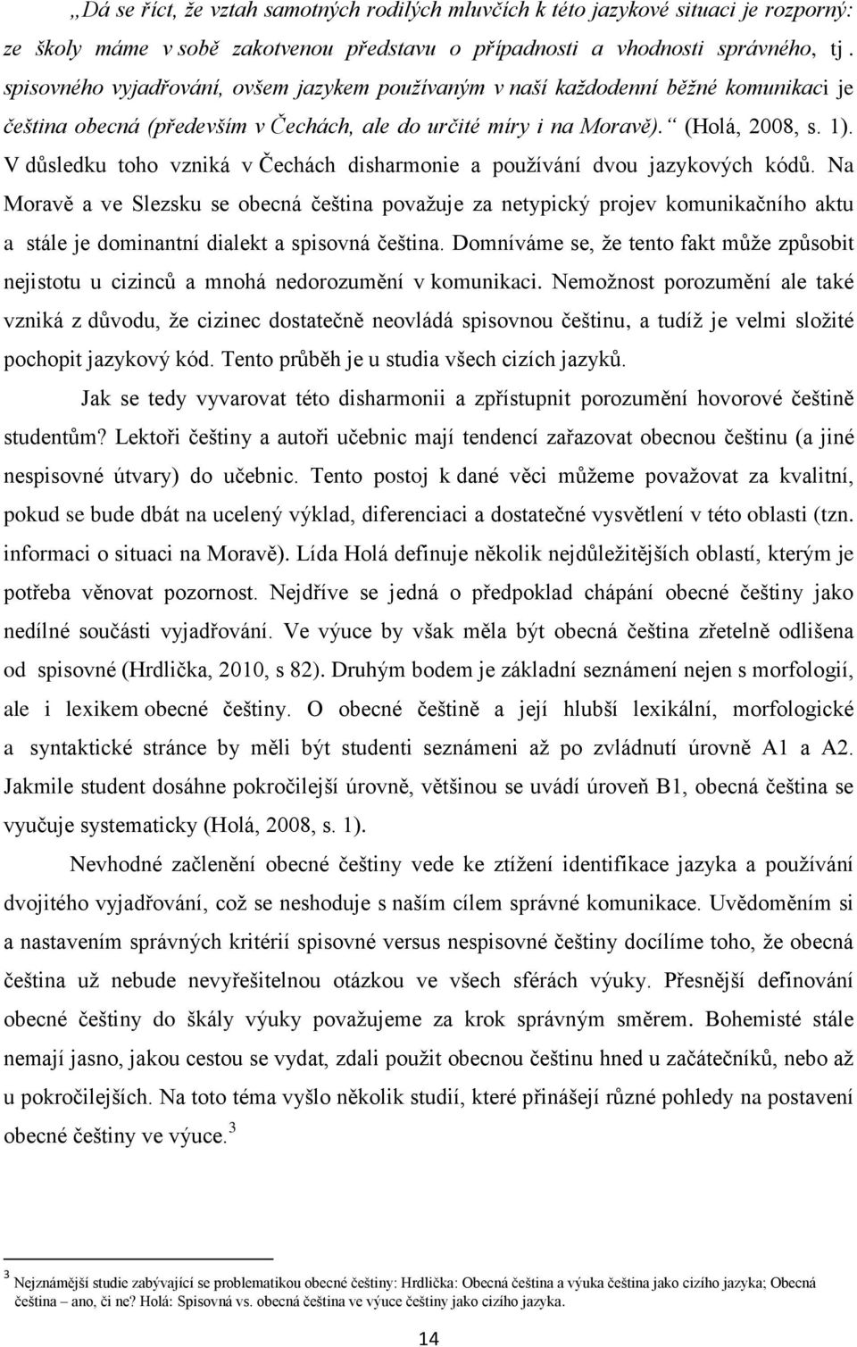 V důsledku toho vzniká v Čechách disharmonie a používání dvou jazykových kódů.