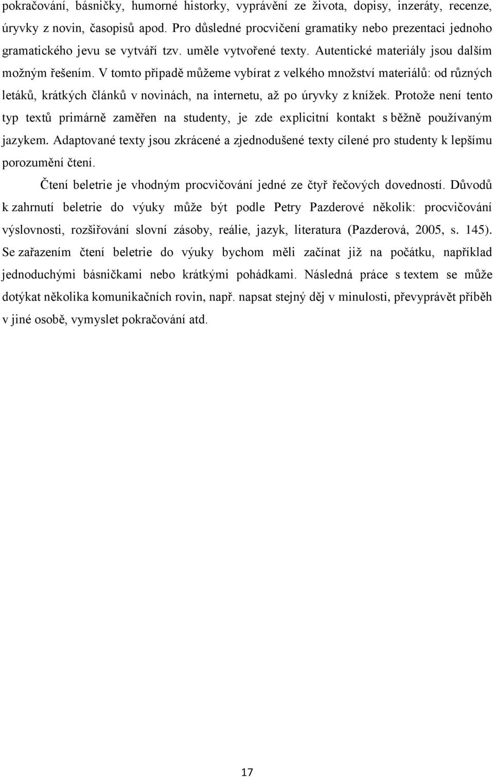 V tomto případě můžeme vybírat z velkého množství materiálů: od různých letáků, krátkých článků v novinách, na internetu, až po úryvky z knížek.