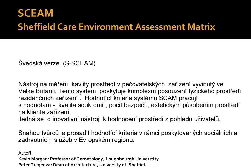 Tento systém poskytuje komplexní posouzení fyzického prostředí rezidenčních zařízení. Hodnotící kriteria systému SCAM pracují s hodnotam - kvalita soukromí, pocit bezpečí.