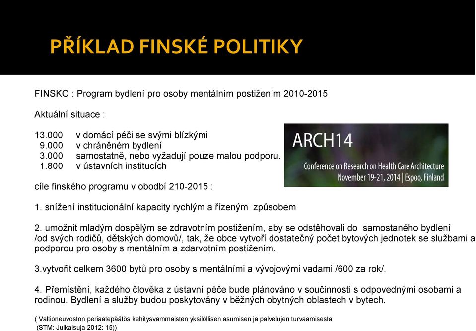 umožnit mladým dospělým se zdravotním postižením, aby se odstěhovali do samostaného bydlení /od svých rodičů, dětských domovů/, tak, že obce vytvoří dostatečný počet bytových jednotek se službami a