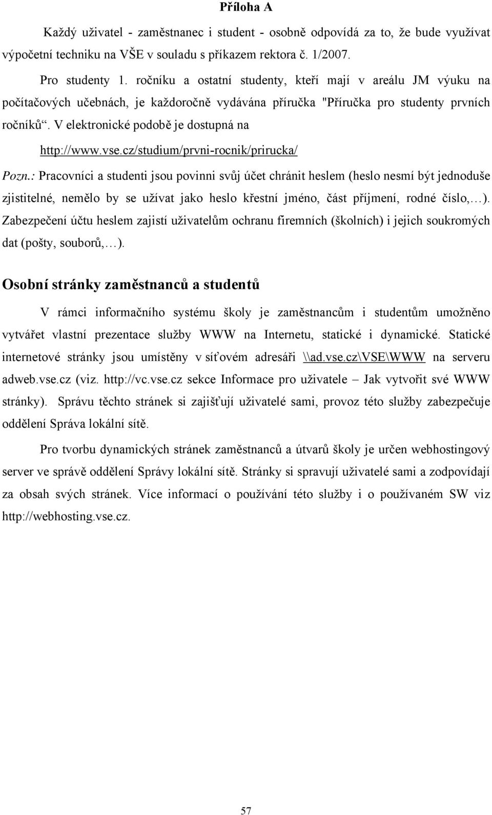 V elektronické podobě je dostupná na http://www.vse.cz/studium/prvni-rocnik/prirucka/ Pozn.