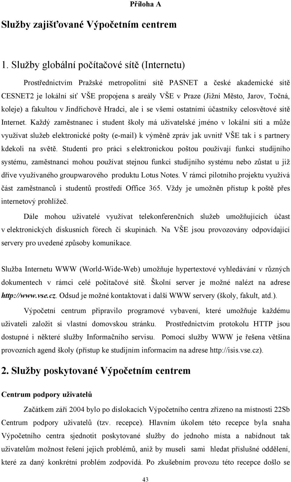 Točná, koleje) a fakultou v Jindřichově Hradci, ale i se všemi ostatními účastníky celosvětové sítě Internet.