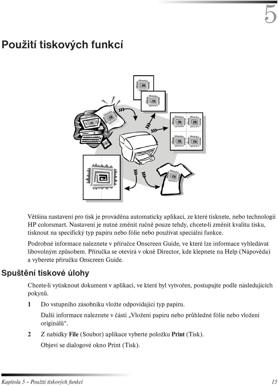 Podrobné informace naleznete v příručce Onscreen Guide, ve které lze informace vyhledávat libovolným způsobem.