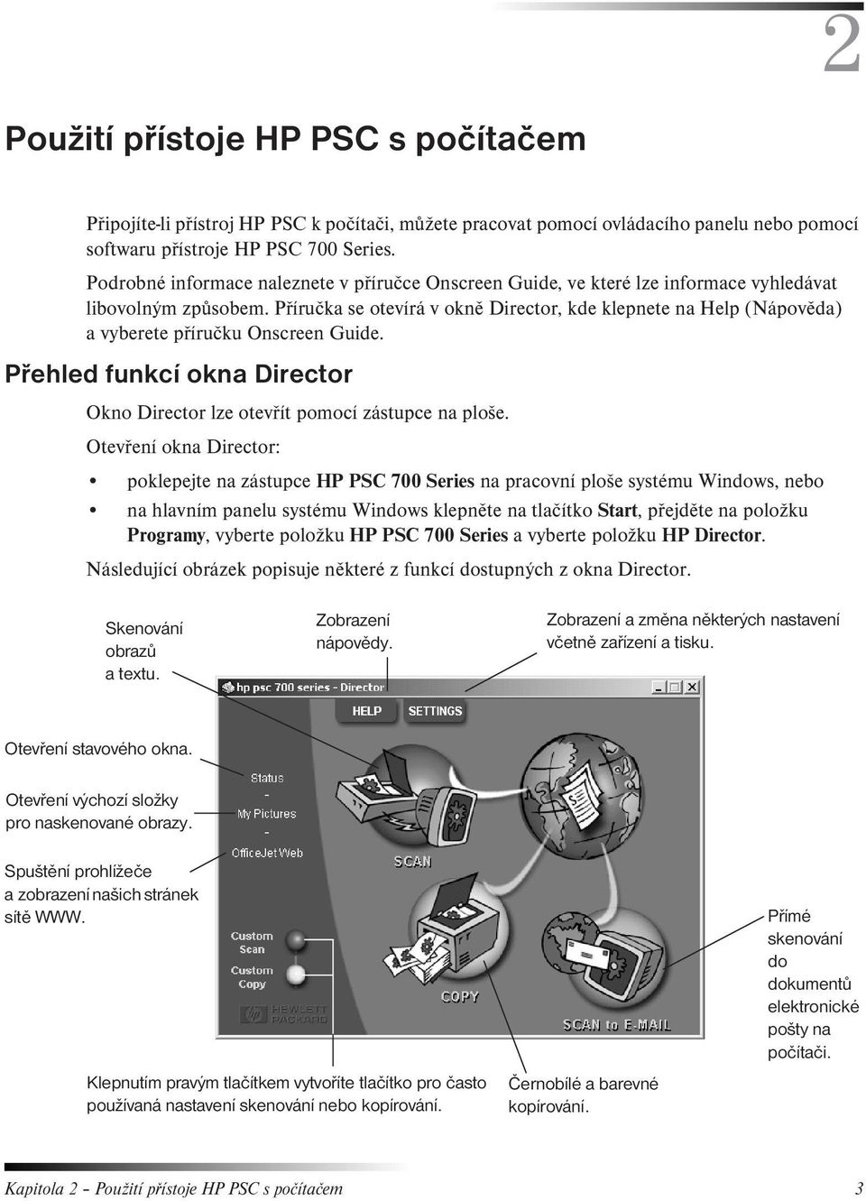 Příručka se otevírá v okně Director, kde klepnete na Help (Nápověda) a vyberete příručku Onscreen Guide. Přehled funkcí okna Director Okno Director lze otevřít pomocí zástupce na ploše.