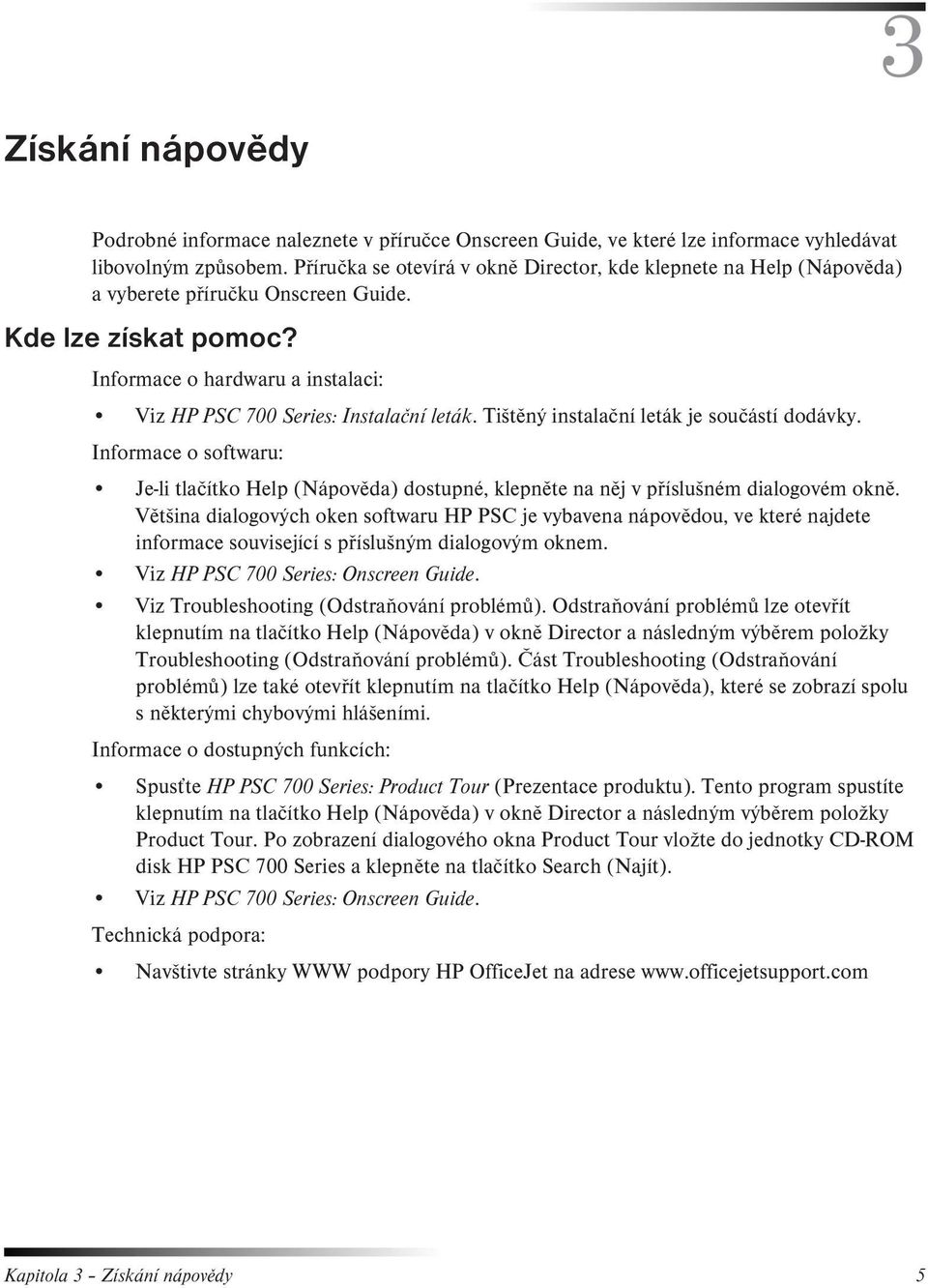 Informace o hardwaru a instalaci: Viz HP PSC 700 Series: Instalační leták. Tištěný instalační leták je součástí dodávky.