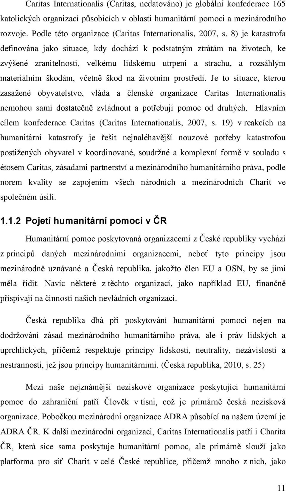 8) je katastrofa definována jako situace, kdy dochází k podstatným ztrátám na životech, ke zvýšené zranitelnosti, velkému lidskému utrpení a strachu, a rozsáhlým materiálním škodám, včetně škod na