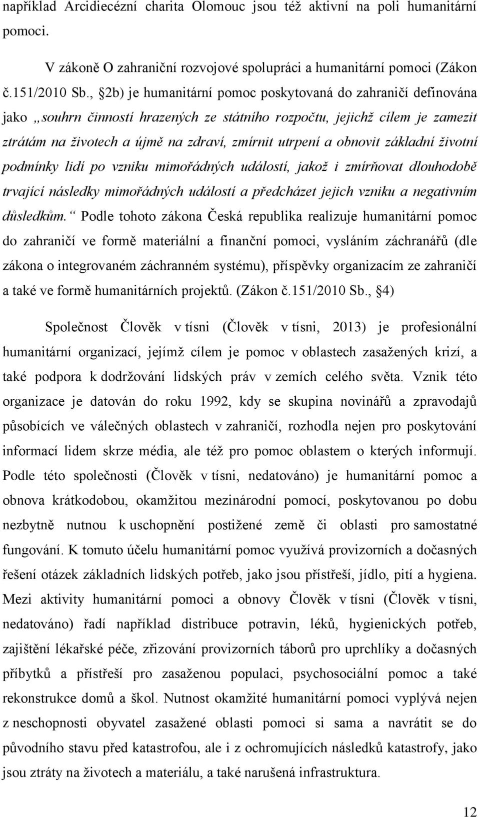 obnovit základní životní podmínky lidí po vzniku mimořádných událostí, jakož i zmírňovat dlouhodobě trvající následky mimořádných událostí a předcházet jejich vzniku a negativním důsledkům.