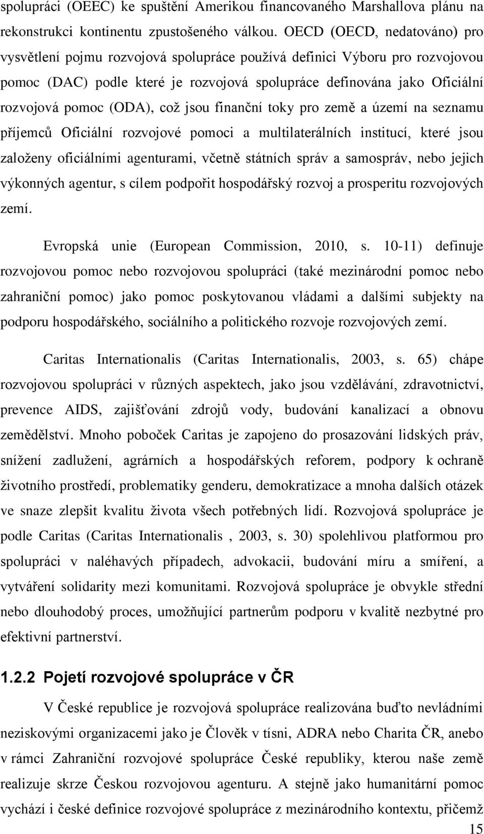 (ODA), což jsou finanční toky pro země a území na seznamu příjemců Oficiální rozvojové pomoci a multilaterálních institucí, které jsou založeny oficiálními agenturami, včetně státních správ a