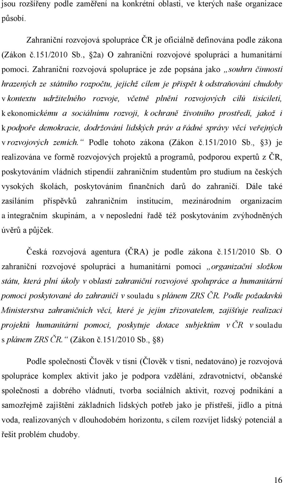 Zahraniční rozvojová spolupráce je zde popsána jako souhrn činností hrazených ze státního rozpočtu, jejichž cílem je přispět k odstraňování chudoby v kontextu udržitelného rozvoje, včetně plnění