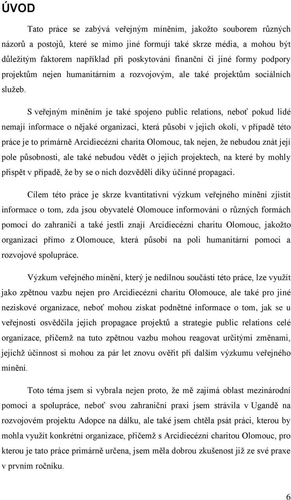 S veřejným míněním je také spojeno public relations, neboť pokud lidé nemají informace o nějaké organizaci, která působí v jejich okolí, v případě této práce je to primárně Arcidiecézní charita