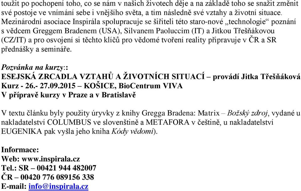 těchto klíčů pro vědomé tvoření reality připravuje v ČR a SR přednášky a semináře. Pozvánka na kurzy:: ESEJSKÁ ZRCADLA VZTAHŮ A ŽIVOTNÍCH SITUACÍ provádí Jitka Třešňáková Kurz - 26.- 27.09.