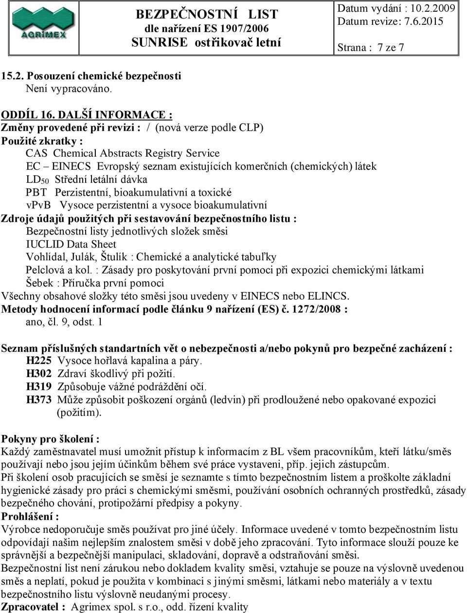 LD50 Střední letální dávka PBT Perzistentní, bioakumulativní a toxické vpvb Vysoce perzistentní a vysoce bioakumulativní Zdroje údajů použitých při sestavování bezpečnostního listu : Bezpečnostní