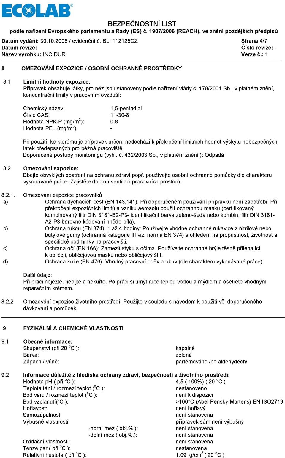 , v platném znění, koncentrační limity v pracovním ovzduší: Chemický název: 1,5-pentadial Číslo CAS: 11-30-8 Hodnota NPK-P (mg/m 3 ): 0.