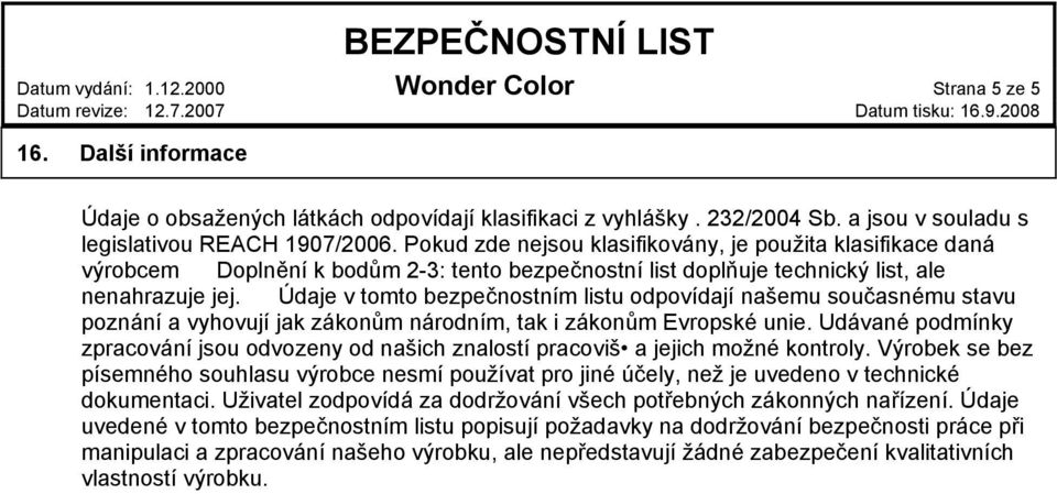 Údaje v tomto bezpečnostním listu odpovídají našemu současnému stavu poznání a vyhovují jak zákonům národním, tak i zákonům Evropské unie.