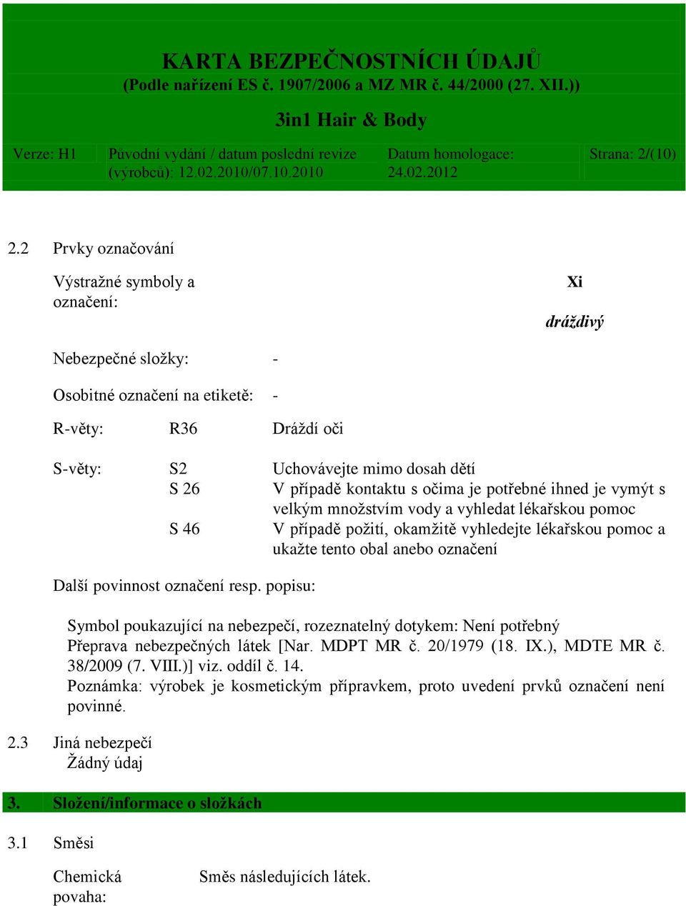 s očima je potřebné ihned je vymýt s velkým množstvím vody a vyhledat lékařskou pomoc S 46 V případě požití, okamžitě vyhledejte lékařskou pomoc a ukažte tento obal anebo označení Další povinnost