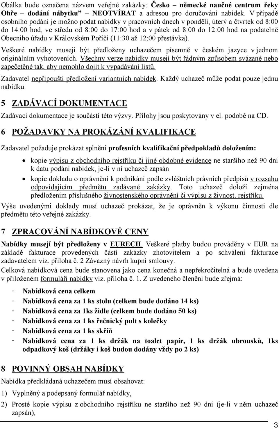 Obecního úřadu v Královském Poříčí (11:30 až 12:00 přestávka). Veškeré nabídky musejí být předloženy uchazečem písemně v českém jazyce v jednom originálním vyhotoveních.