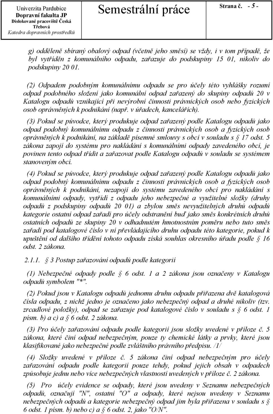 činnosti právnických osob nebo fyzických osob oprávněných k podnikání (např. v úřadech, kancelářích).