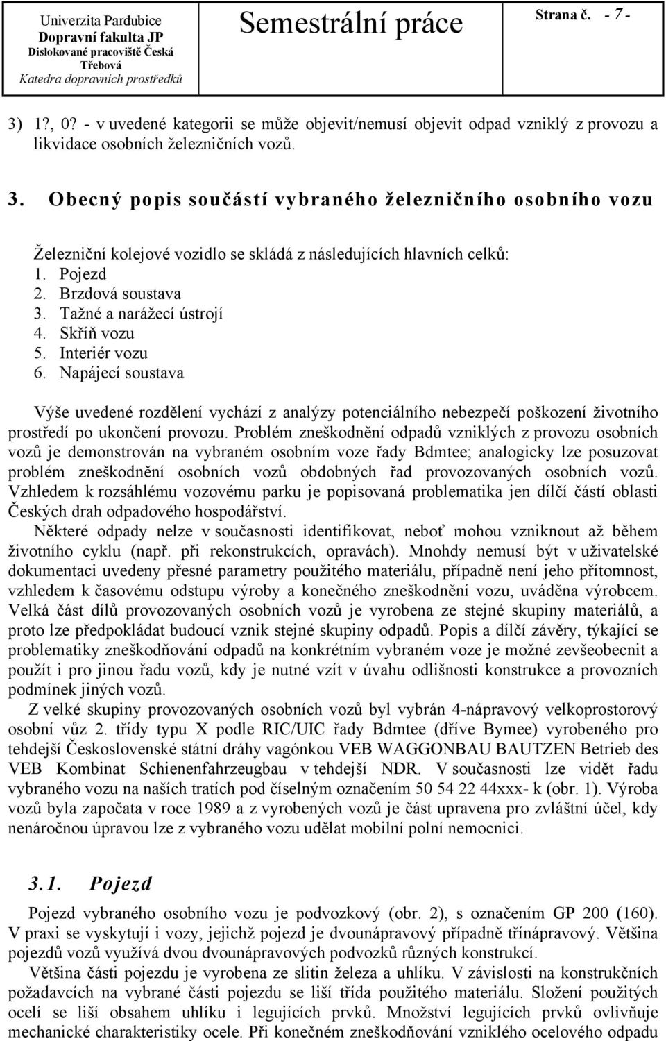 Skříň vozu 5. Interiér vozu 6. Napájecí soustava Výše uvedené rozdělení vychází z analýzy potenciálního nebezpečí poškození životního prostředí po ukončení provozu.