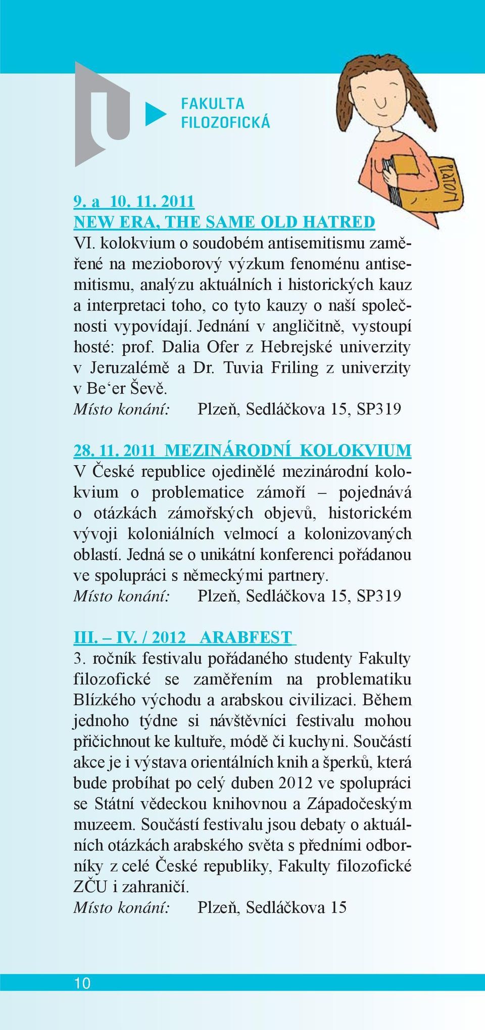 Jednání v angličitně, vystoupí hosté: prof. Dalia Ofer z Hebrejské univerzity v Jeruzalémě a Dr. Tuvia Friling z univerzity v Be er Ševě. Místo konání: Plzeň, Sedláčkova 15, SP319 28. 11.