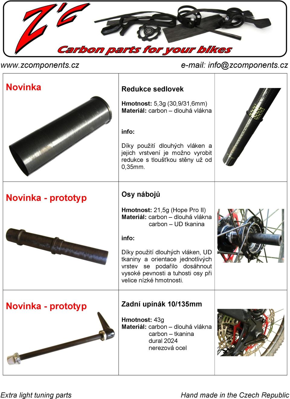 Novinka - prototyp Osy nábojů Hmotnost: 21,5g (Hope Pro II) carbon UD tkanina info: Díky použití dlouhých vláken, UD