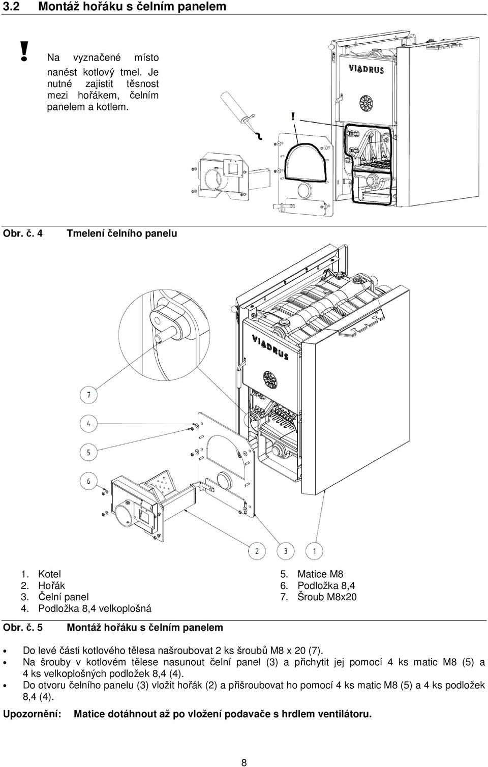 5 Montáž hořáku s čelním panelem Do levé části kotlového tělesa našroubovat 2 ks šroubů M8 x 20 (7).
