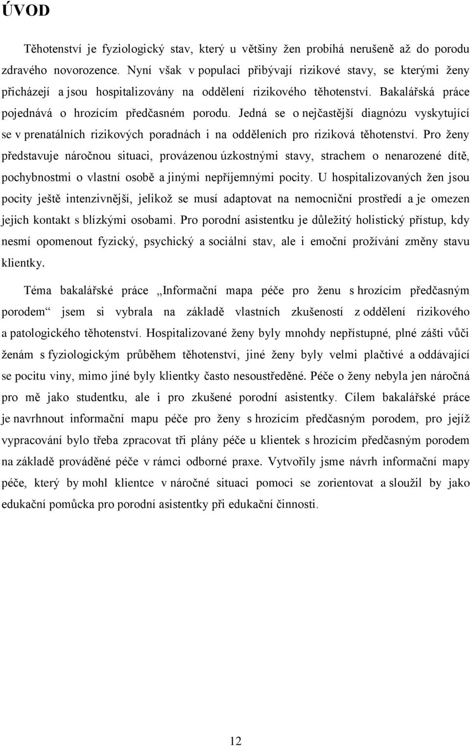 Jedná se o nejčastější diagnózu vyskytující se v prenatálních rizikových poradnách i na odděleních pro riziková těhotenství.