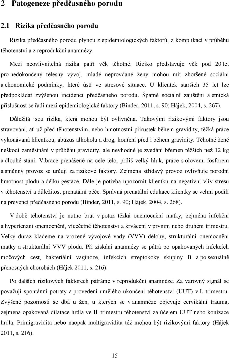 Riziko představuje věk pod 20 let pro nedokončený tělesný vývoj, mladé neprovdané ženy mohou mít zhoršené sociální a ekonomické podmínky, které ústí ve stresové situace.