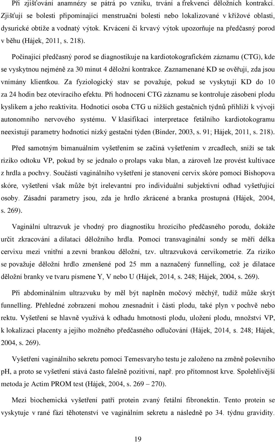 Krvácení či krvavý výtok upozorňuje na předčasný porod v běhu (Hájek, 2011, s. 218).