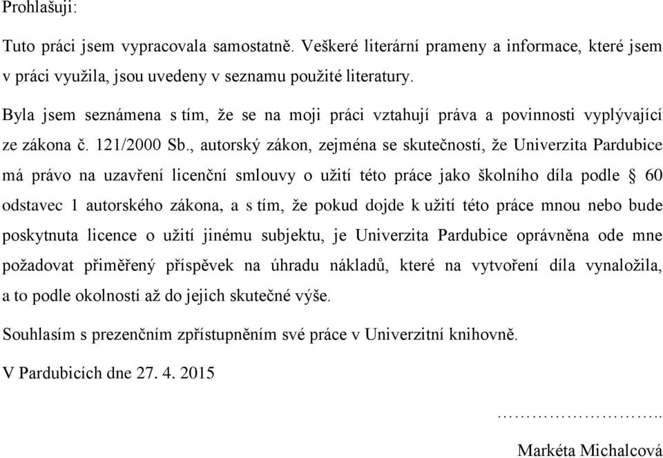 , autorský zákon, zejména se skutečností, že Univerzita Pardubice má právo na uzavření licenční smlouvy o užití této práce jako školního díla podle 60 odstavec 1 autorského zákona, a s tím, že pokud