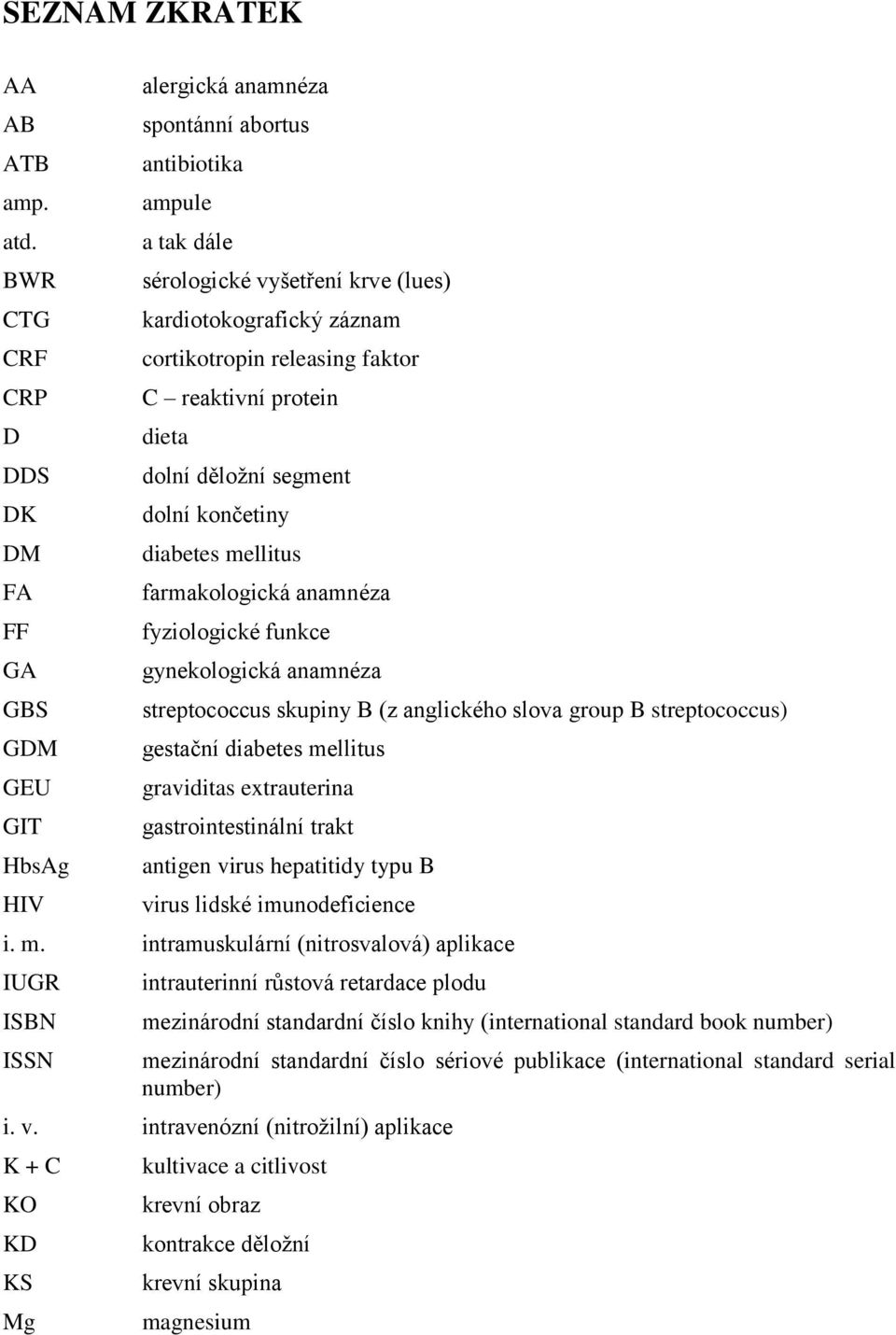 cortikotropin releasing faktor C reaktivní protein dieta dolní děložní segment dolní končetiny diabetes mellitus farmakologická anamnéza fyziologické funkce gynekologická anamnéza streptococcus